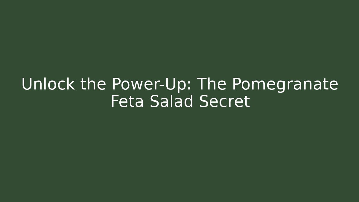 Unlock the Power-Up: The Pomegranate Feta Salad Secret