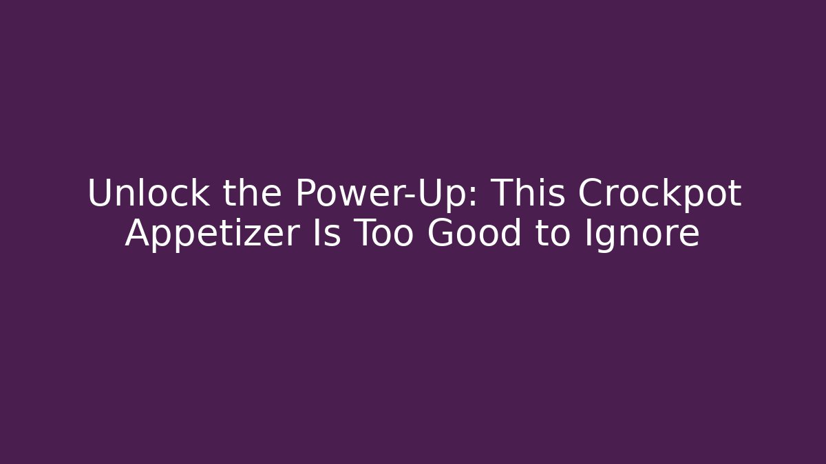 Unlock the Power-Up: This Crockpot Appetizer Is Too Good to Ignore