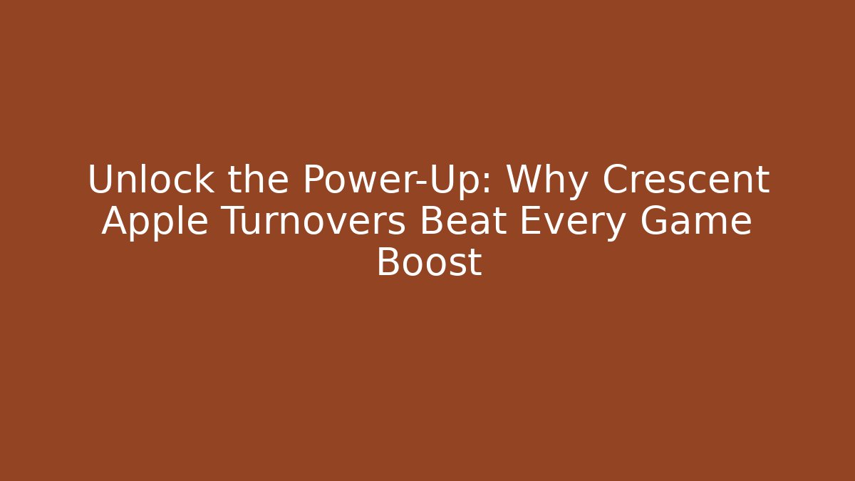 Unlock the Power-Up: Why Crescent Apple Turnovers Beat Every Game Boost