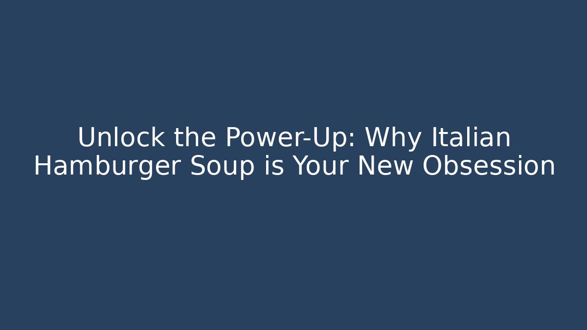 Unlock the Power-Up: Why Italian Hamburger Soup is Your New Obsession