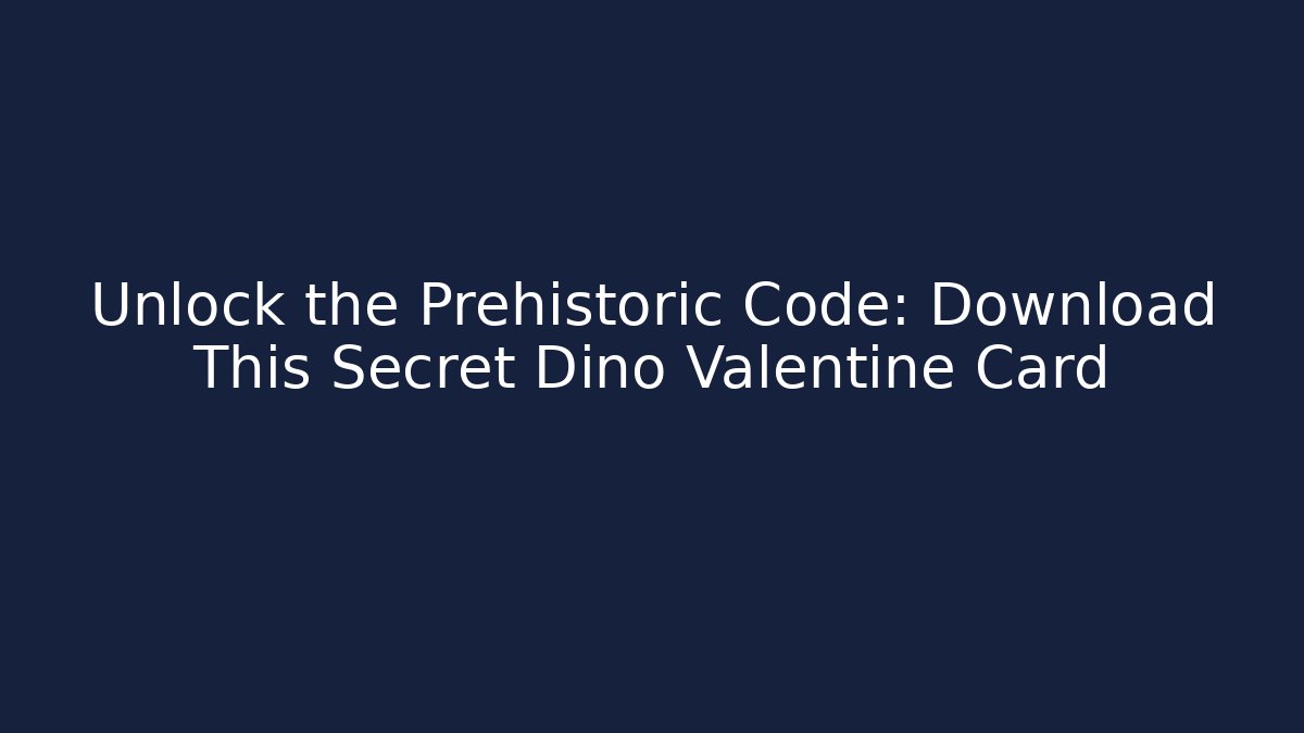 Unlock the Prehistoric Code: Download This Secret Dino Valentine Card