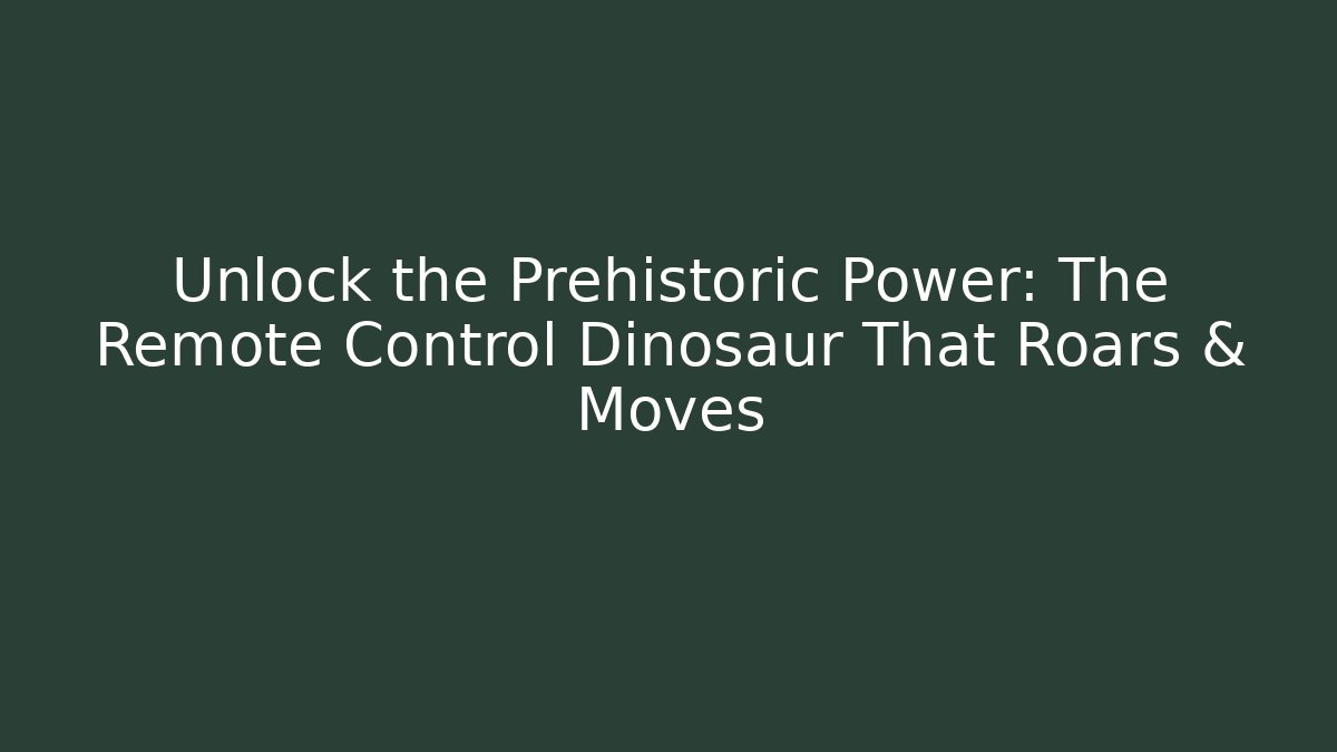 Unlock the Prehistoric Power: The Remote Control Dinosaur That Roars & Moves