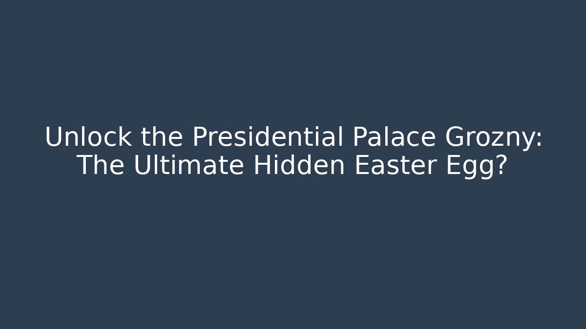 Unlock the Presidential Palace Grozny: The Ultimate Hidden Easter Egg?