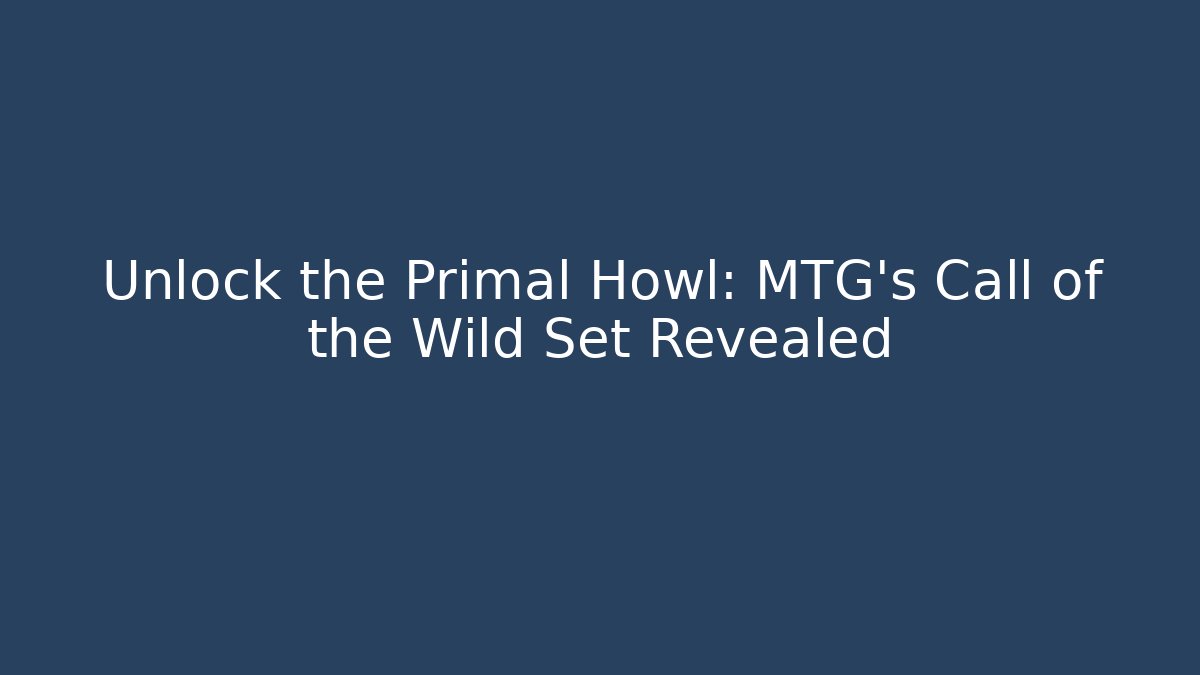 Unlock the Primal Howl: MTG's Call of the Wild Set Revealed