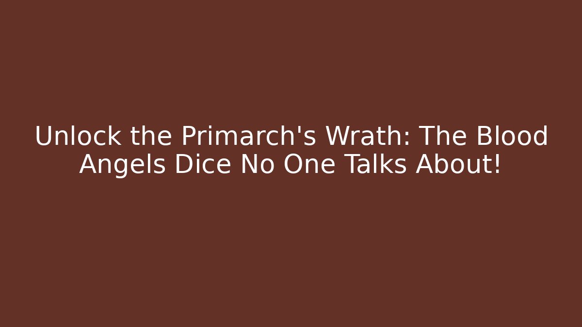 Unlock the Primarch’s Wrath: The Blood Angels Dice No One Talks About!