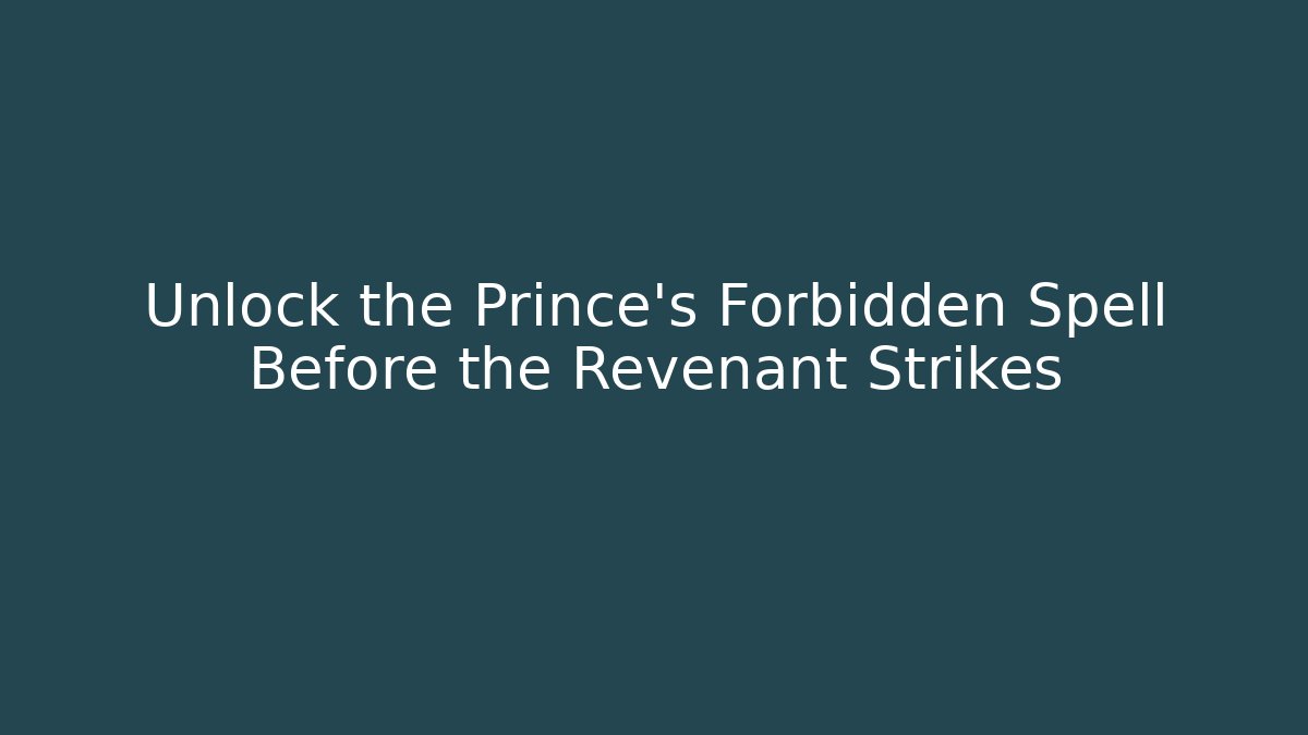 Unlock the Prince's Forbidden Spell Before the Revenant Strikes