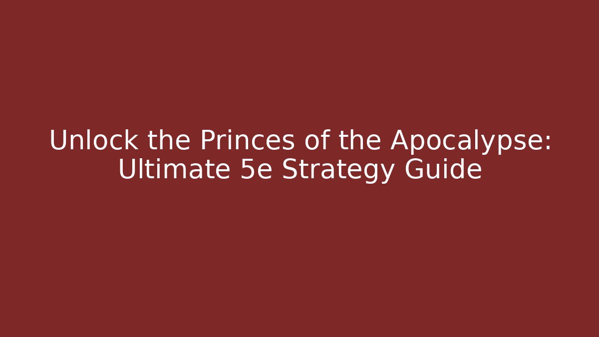 Unlock the Princes of the Apocalypse: Ultimate 5e Strategy Guide