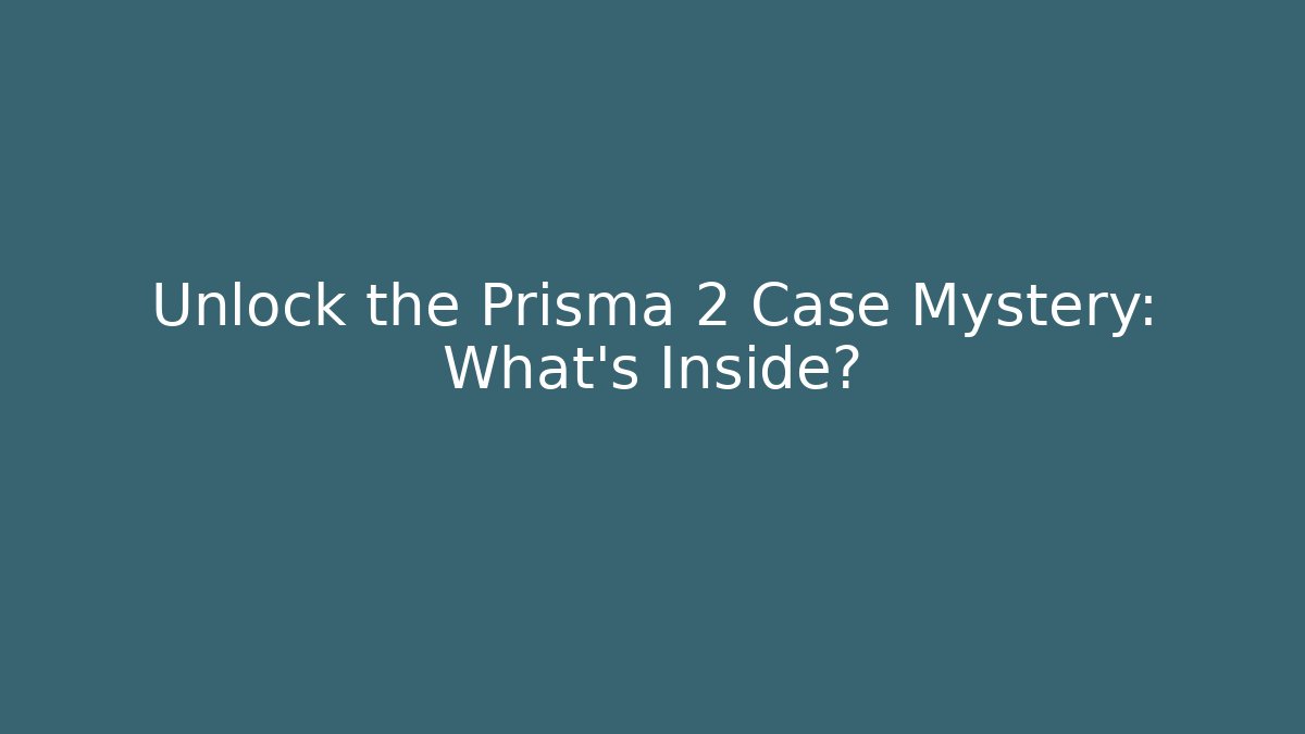 Unlock the Prisma 2 Case Mystery: What’s Inside?