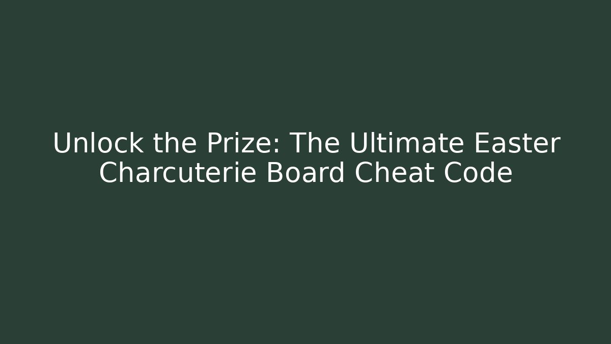 Unlock the Prize: The Ultimate Easter Charcuterie Board Cheat Code