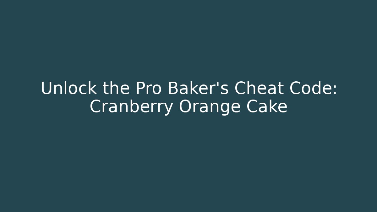 Unlock the Pro Baker's Cheat Code: Cranberry Orange Cake
