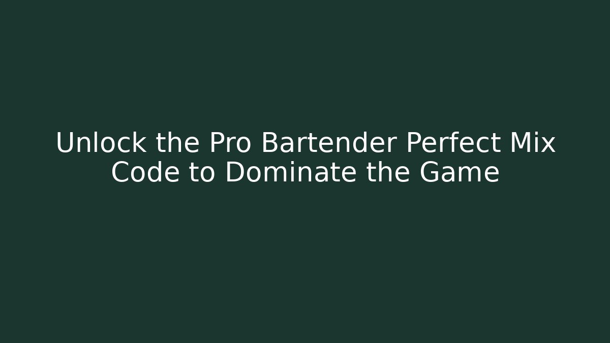 Unlock the Pro Bartender Perfect Mix Code to Dominate the Game