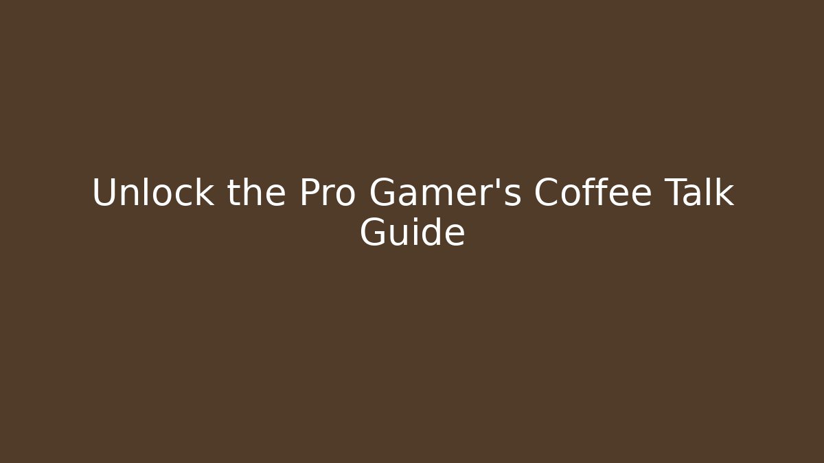 Unlock the Pro Gamer's Coffee Talk Guide