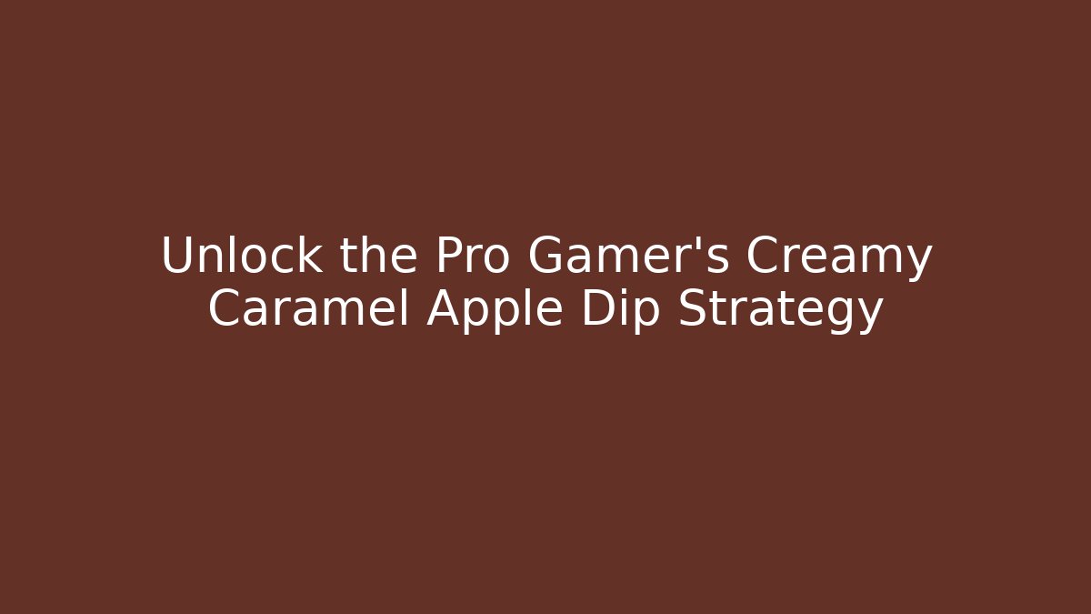 Unlock the Pro Gamer's Creamy Caramel Apple Dip Strategy
