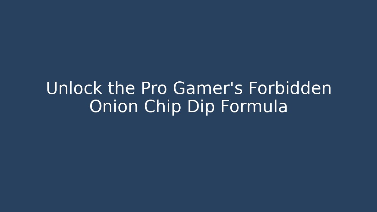 Unlock the Pro Gamer's Forbidden Onion Chip Dip Formula - Critter Realm
