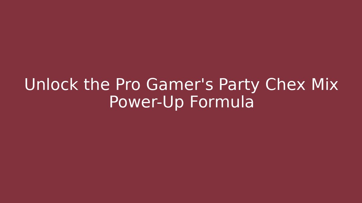 Unlock the Pro Gamer's Party Chex Mix Power-Up Formula