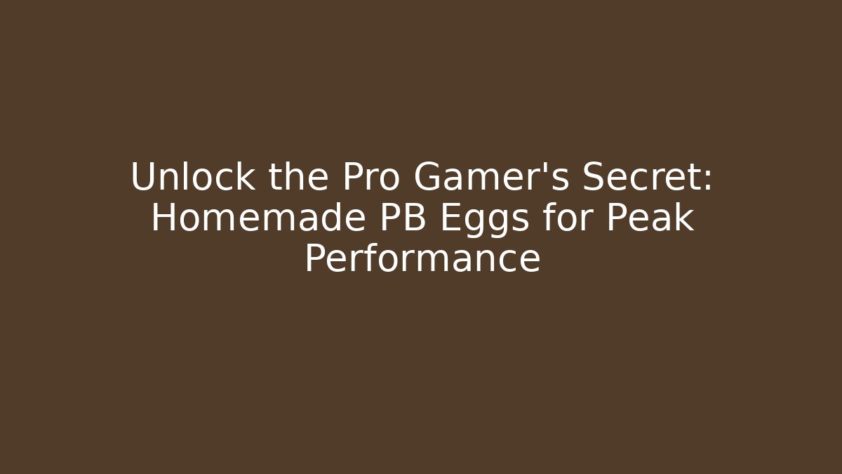 Unlock the Pro Gamer's Secret: Homemade PB Eggs for Peak Performance