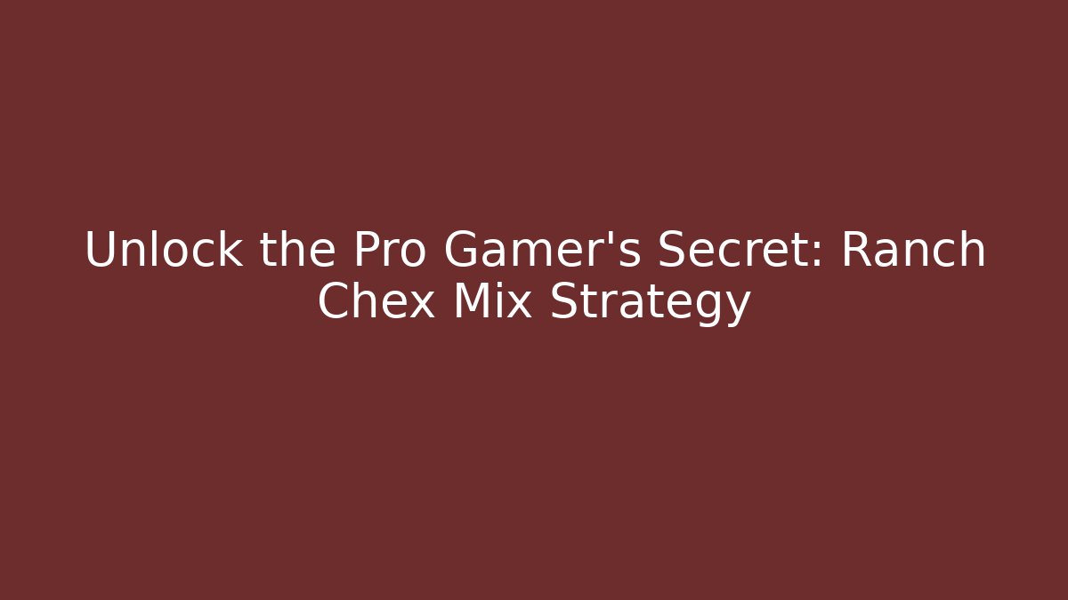 Unlock the Pro Gamer's Secret: Ranch Chex Mix Strategy