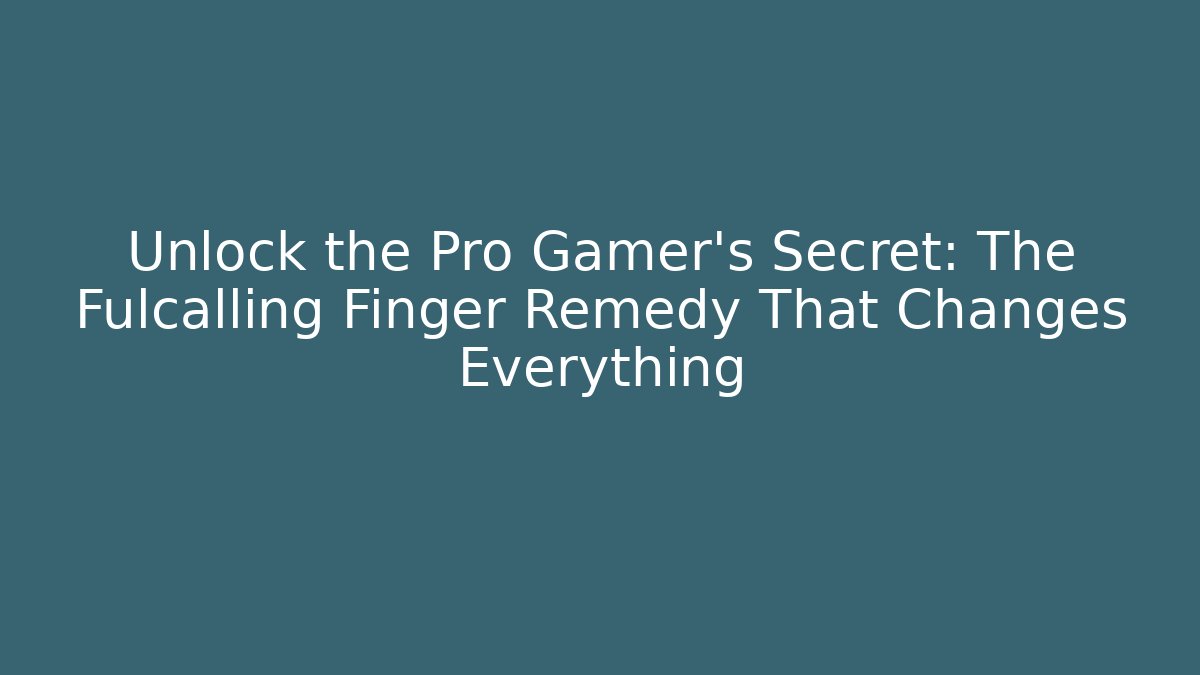 Unlock the Pro Gamer's Secret: The Fulcalling Finger Remedy That Changes Everything
