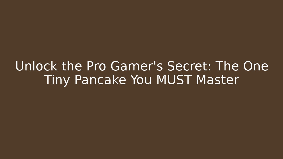 Unlock the Pro Gamer's Secret: The One Tiny Pancake You MUST Master