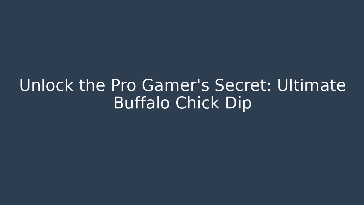 Unlock the Pro Gamer's Secret: Ultimate Buffalo Chick Dip