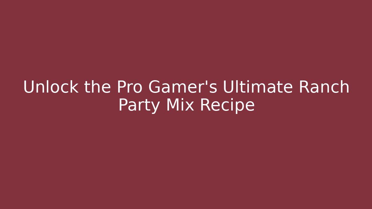 Unlock the Pro Gamer's Ultimate Ranch Party Mix Recipe