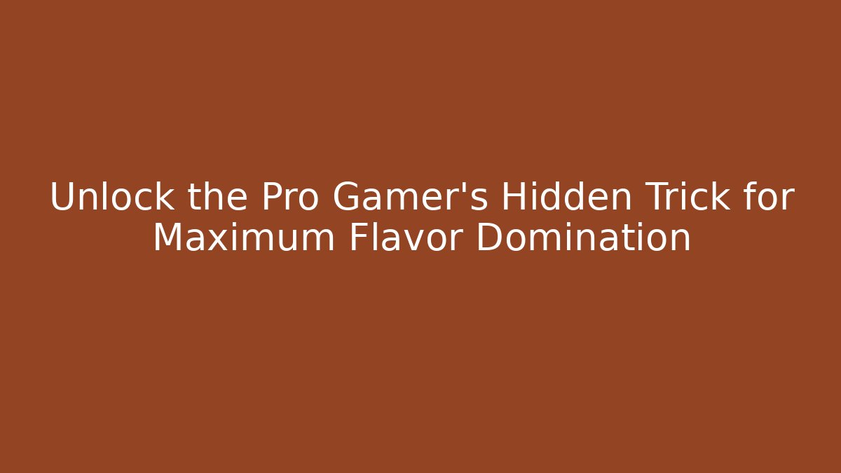 Unlock the Pro Gamer’s Hidden Trick for Maximum Flavor Domination