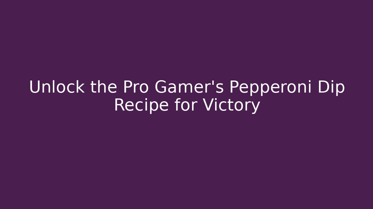 Unlock the Pro Gamer’s Pepperoni Dip Recipe for Victory