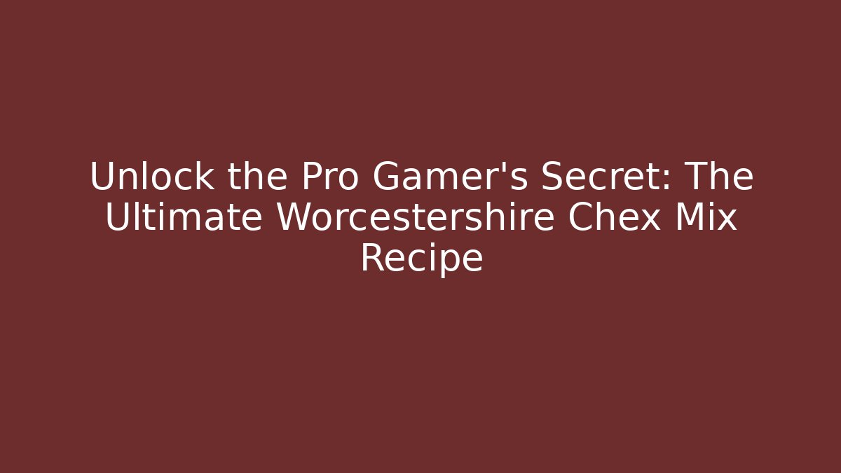 Unlock the Pro Gamer’s Secret: The Ultimate Worcestershire Chex Mix Recipe