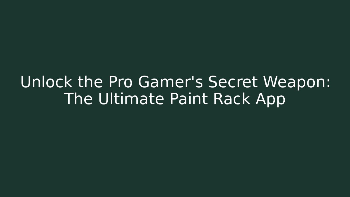 Unlock the Pro Gamer’s Secret Weapon: The Ultimate Paint Rack App