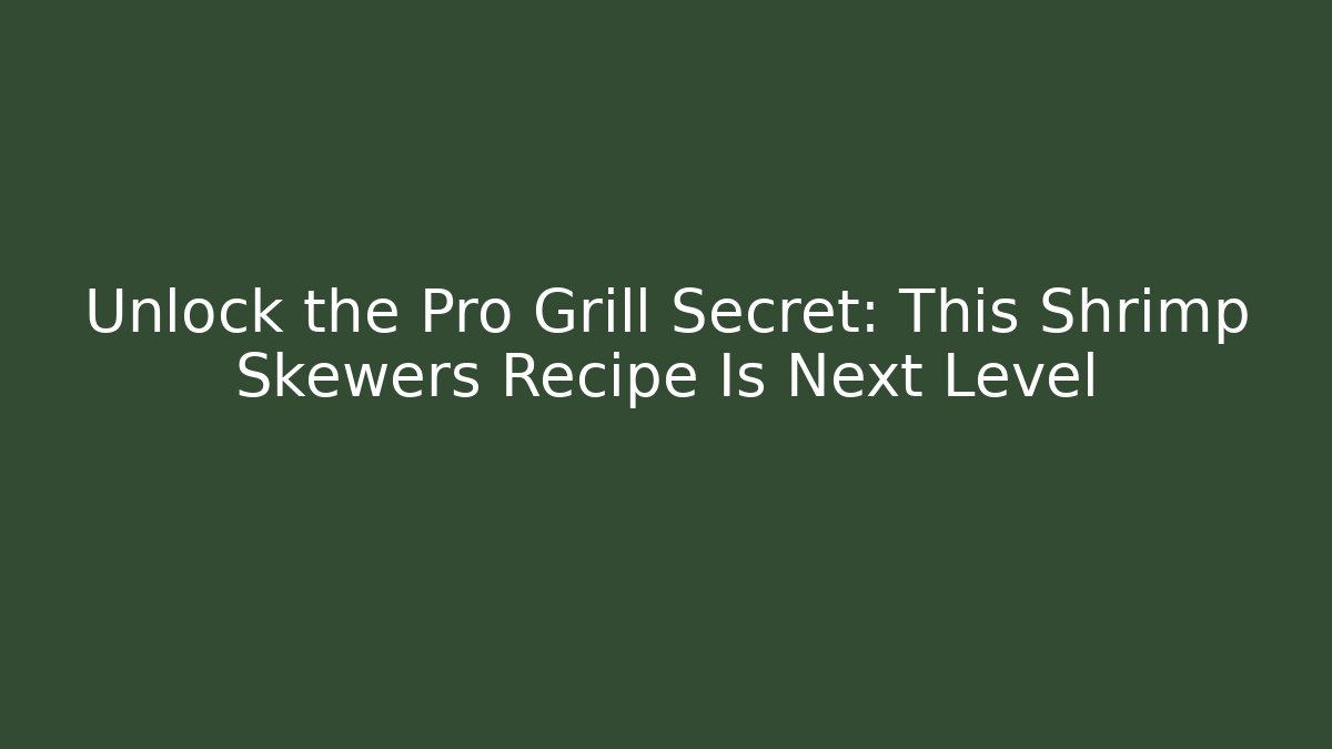 Unlock the Pro Grill Secret: This Shrimp Skewers Recipe Is Next Level