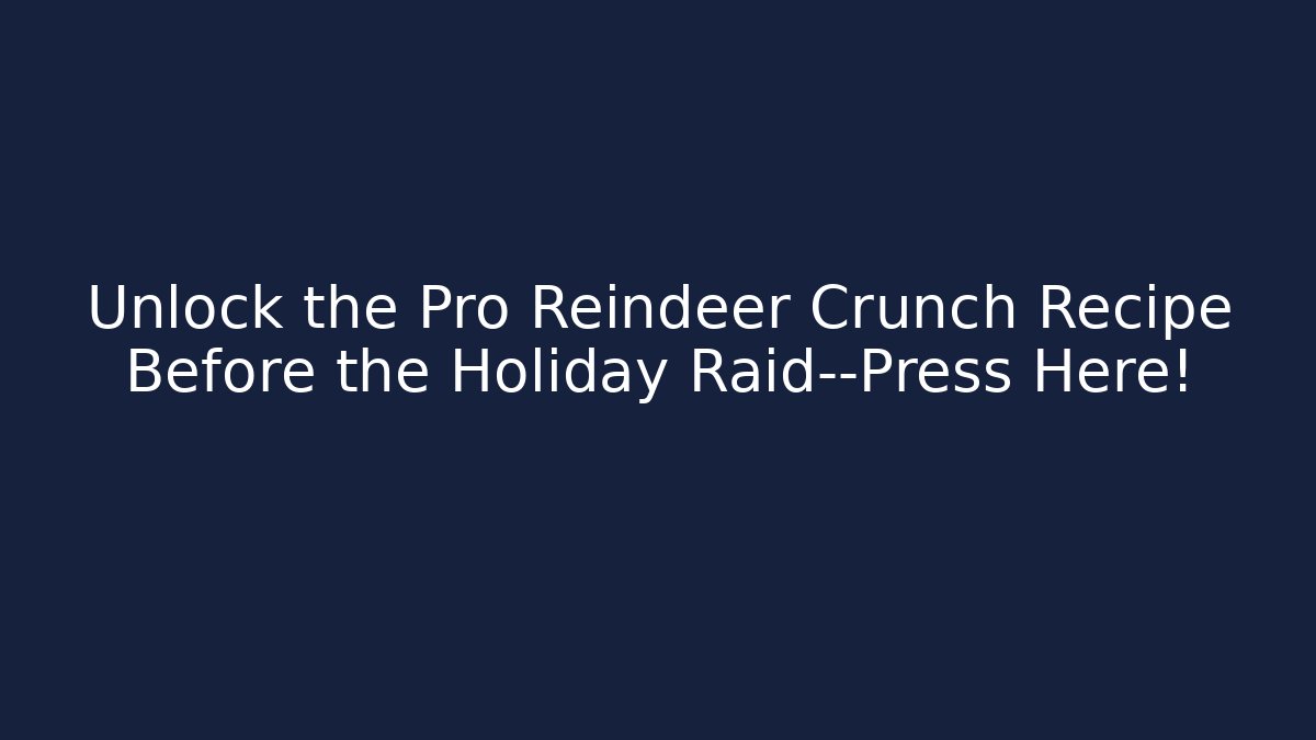 Unlock the Pro Reindeer Crunch Recipe Before the Holiday Raid—Press Here!