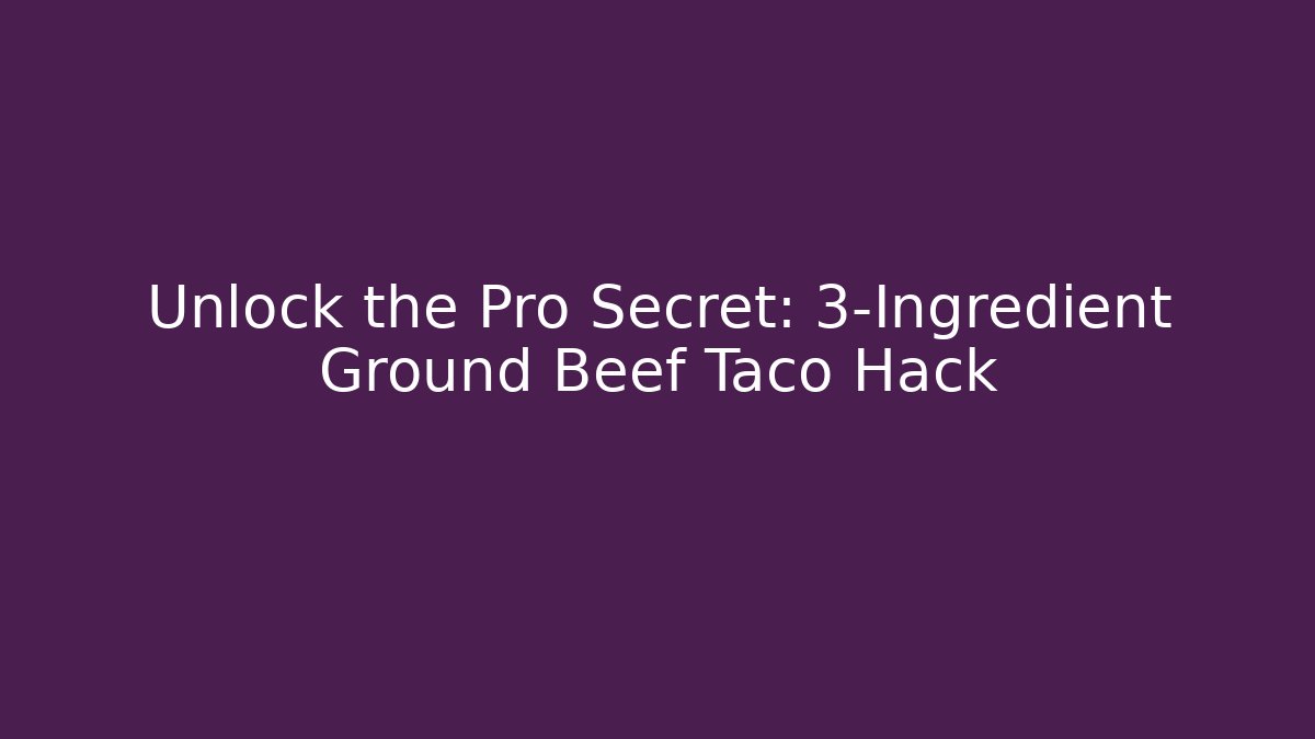 Unlock the Pro Secret: 3-Ingredient Ground Beef Taco Hack