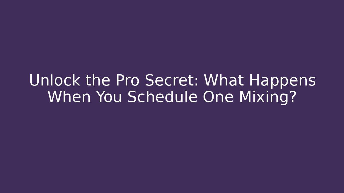 Unlock the Pro Secret: What Happens When You Schedule One Mixing?