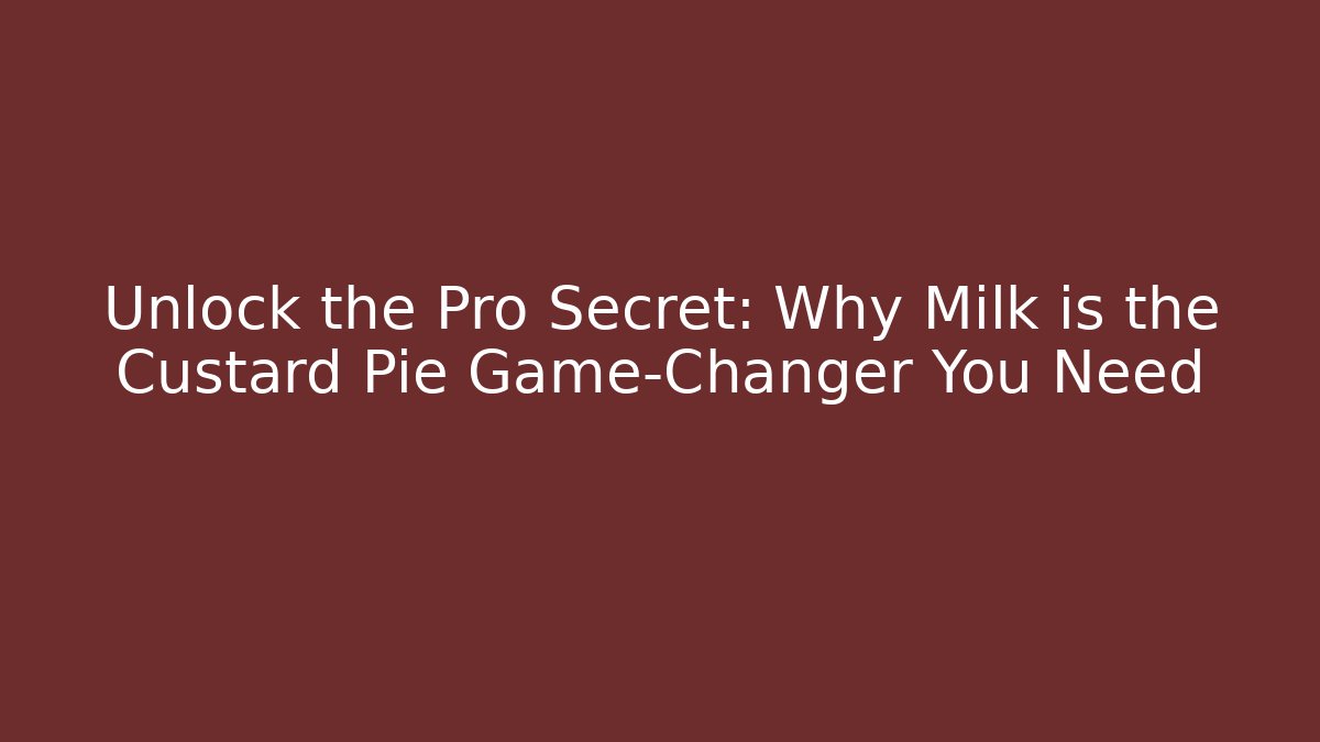 Unlock the Pro Secret: Why Milk is the Custard Pie Game-Changer You Need