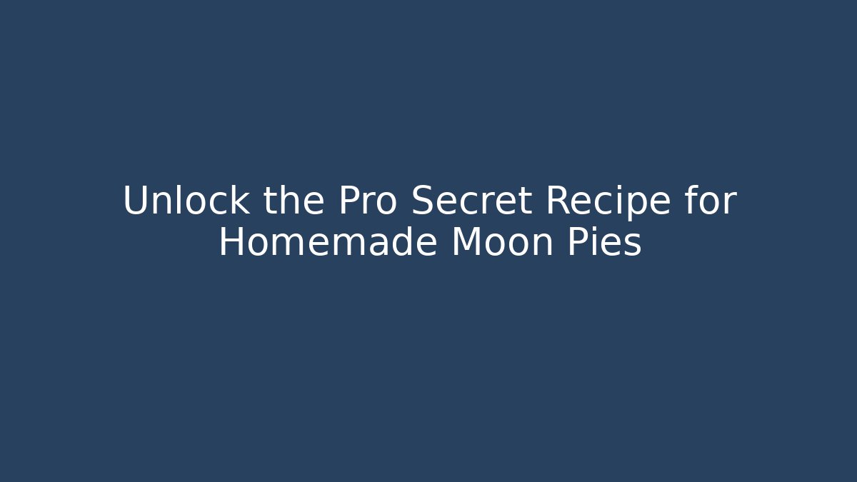 Unlock the Pro Secret Recipe for Homemade Moon Pies