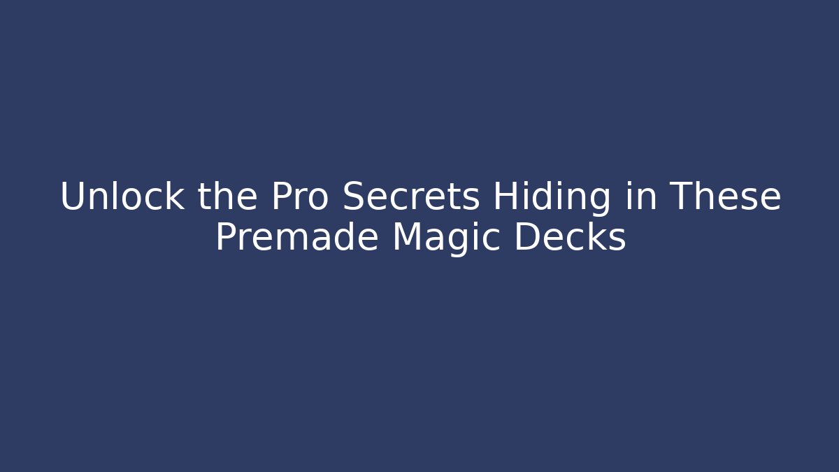 Unlock the Pro Secrets Hiding in These Premade Magic Decks - Critter Realm