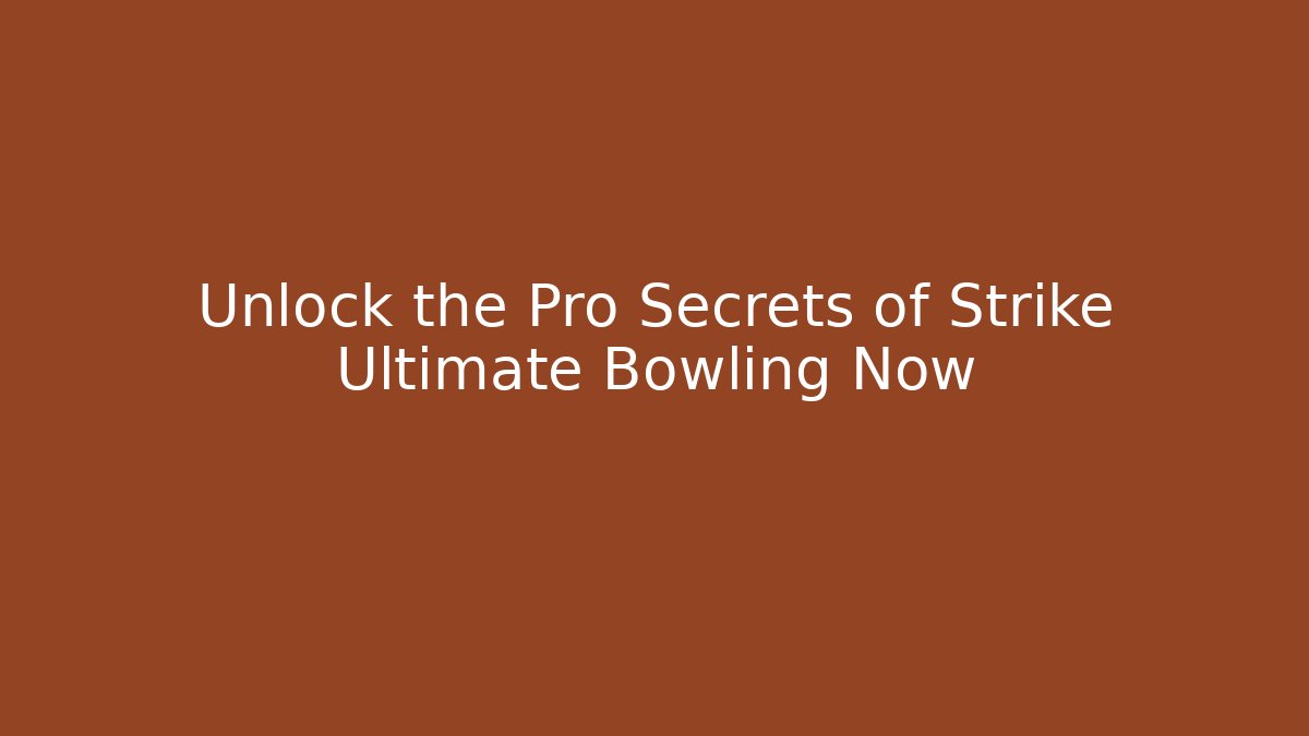 Unlock the Pro Secrets of Strike Ultimate Bowling Now