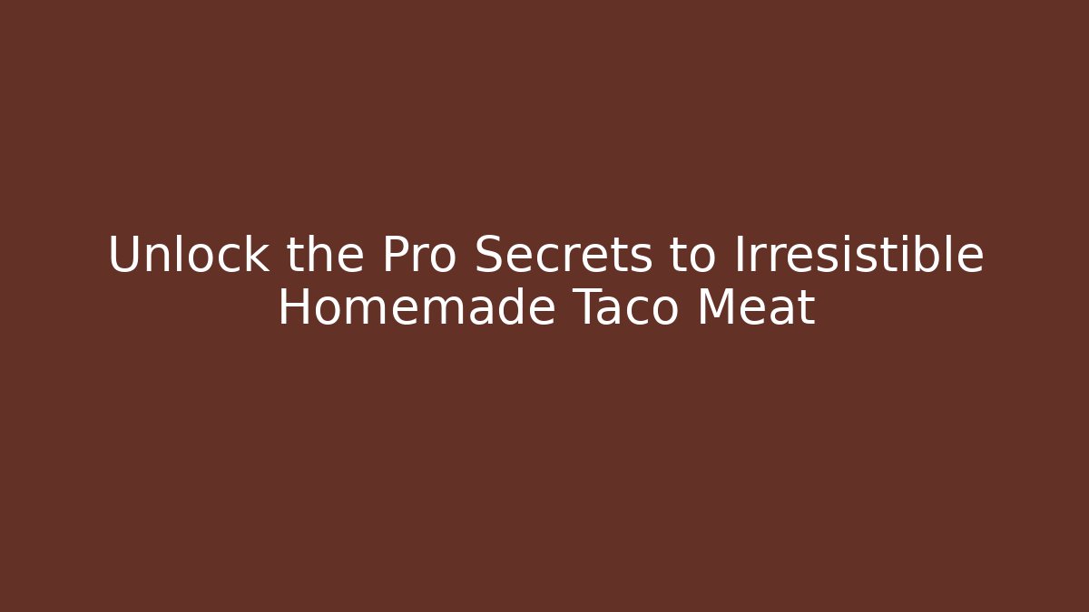 Unlock the Pro Secrets to Irresistible Homemade Taco Meat
