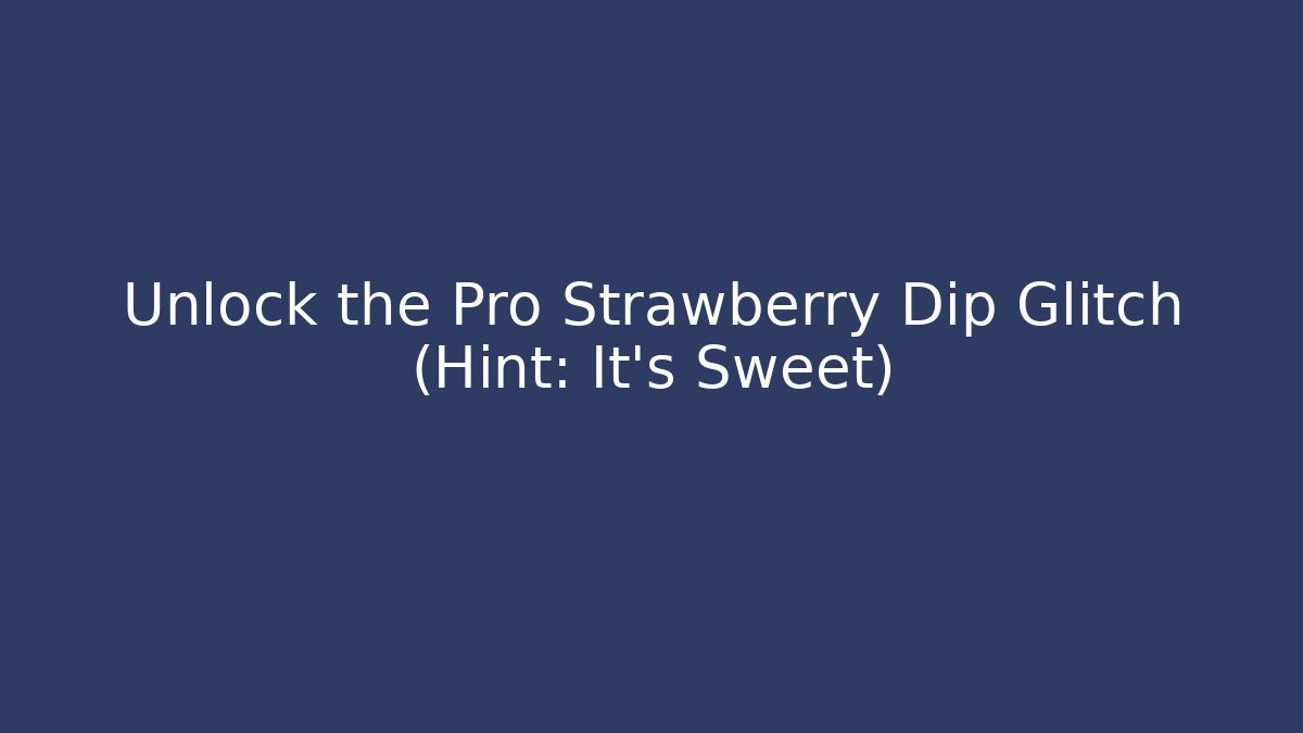 Unlock the Pro Strawberry Dip Glitch (Hint: It's Sweet)