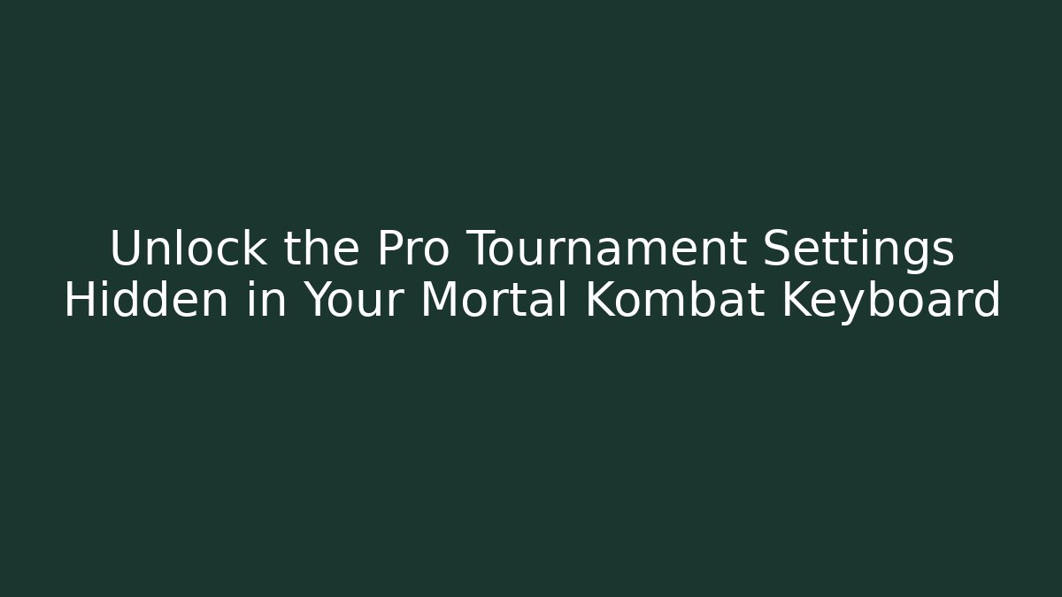 Unlock the Pro Tournament Settings Hidden in Your Mortal Kombat Keyboard
