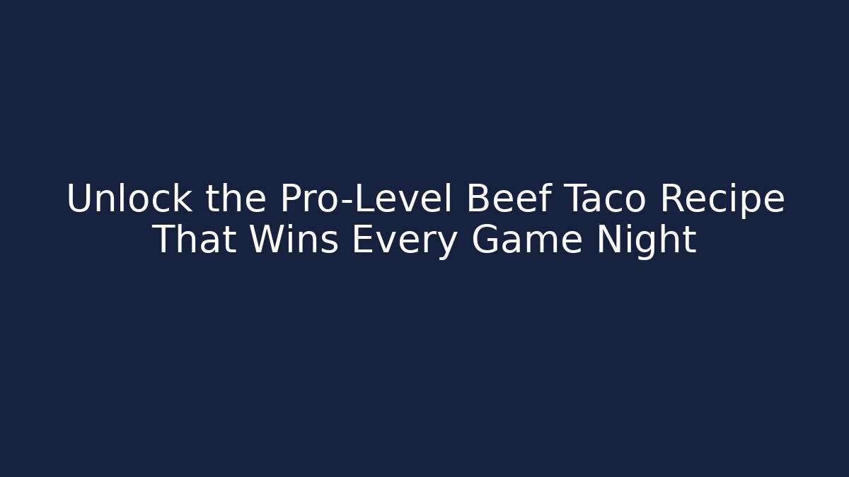 Unlock the Pro-Level Beef Taco Recipe That Wins Every Game Night