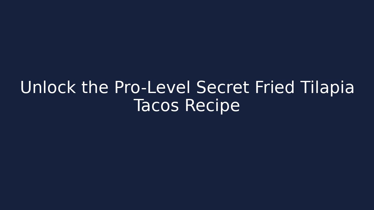 Unlock the Pro-Level Secret Fried Tilapia Tacos Recipe