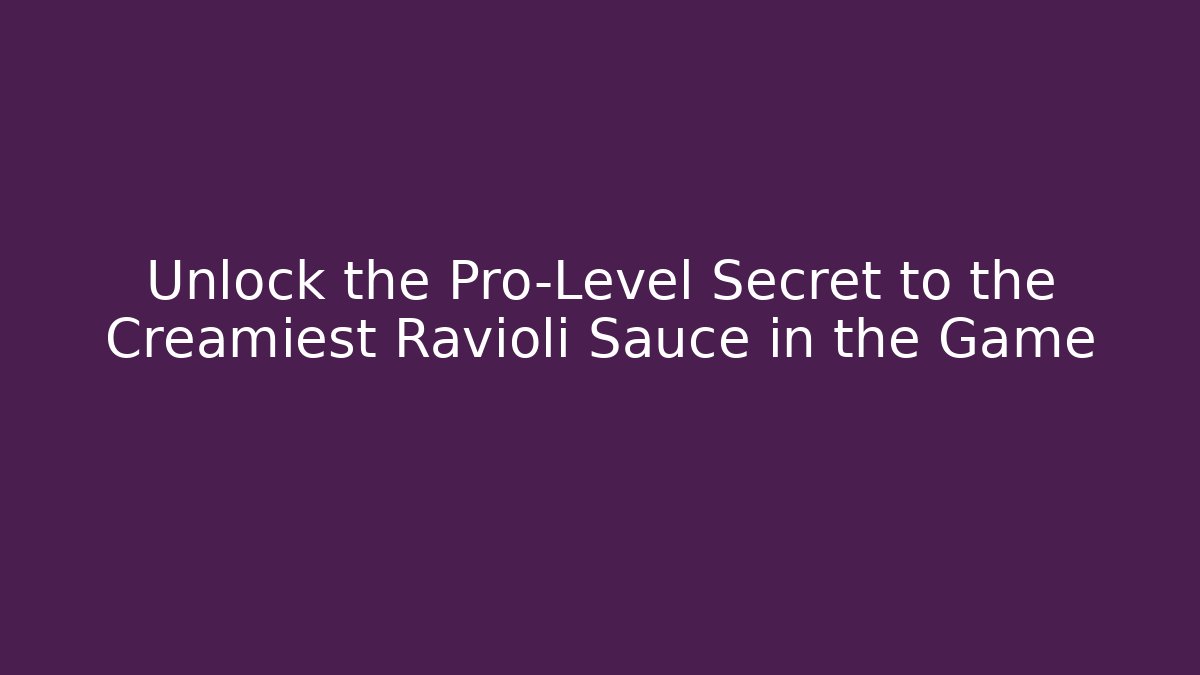 Unlock the Pro-Level Secret to the Creamiest Ravioli Sauce in the Game - Critter Realm