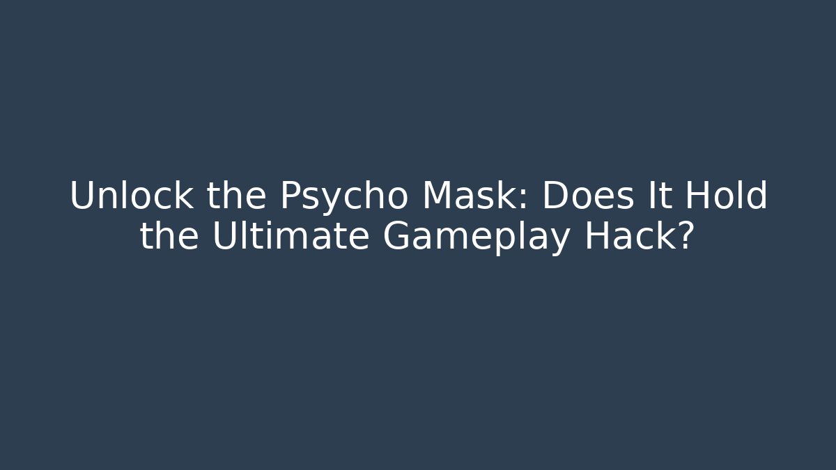 Unlock the Psycho Mask: Does It Hold the Ultimate Gameplay Hack? - Critter Realm