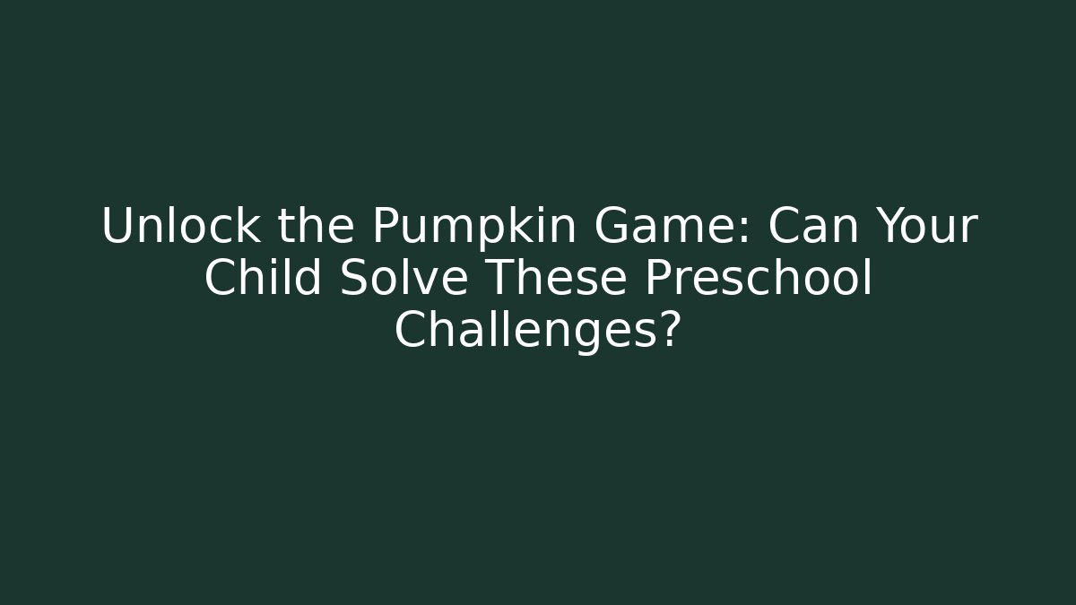 Unlock the Pumpkin Game: Can Your Child Solve These Preschool Challenges? - Critter Realm