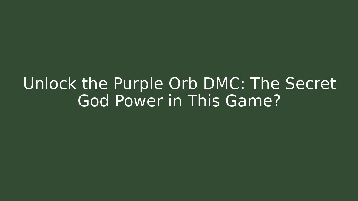 Unlock the Purple Orb DMC: The Secret God Power in This Game?
