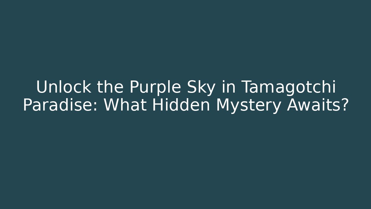 Unlock the Purple Sky in Tamagotchi Paradise: What Hidden Mystery Awaits?