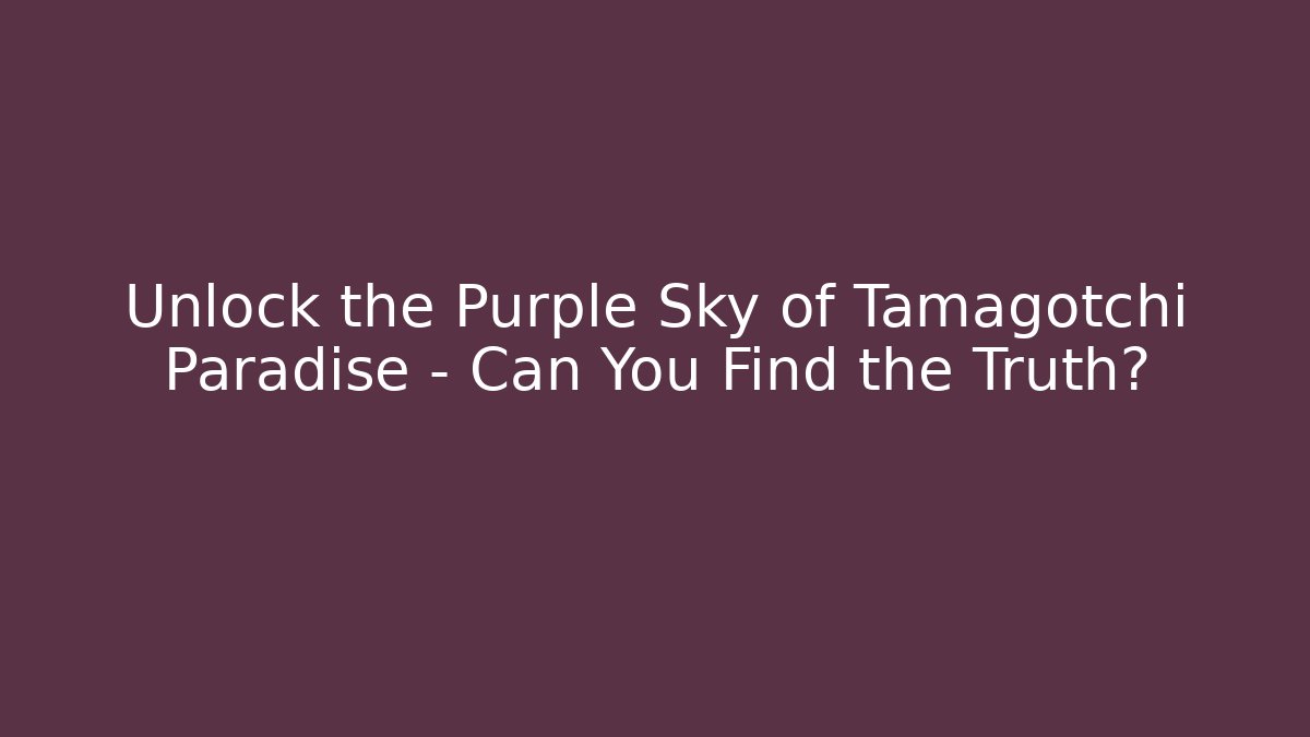 Unlock the Purple Sky of Tamagotchi Paradise – Can You Find the Truth?