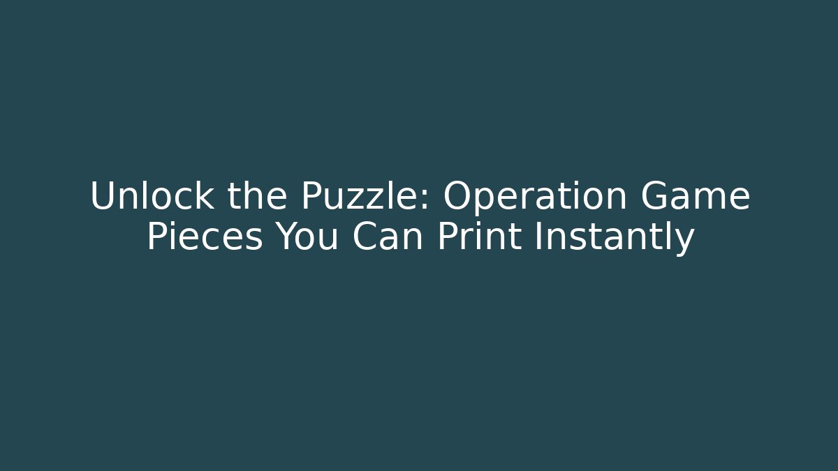 Unlock the Puzzle: Operation Game Pieces You Can Print Instantly