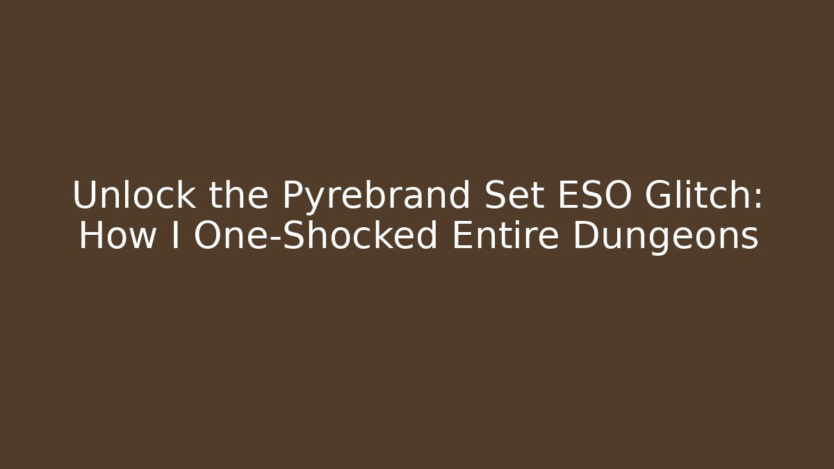Unlock the Pyrebrand Set ESO Glitch: How I One-Shocked Entire Dungeons